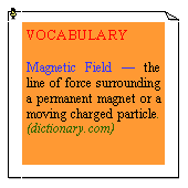 eLXg {bNX: VOCABULARYMagnetic Field — the line of force surrounding a permanent magnet or a moving charged particle.(dictionary.com)